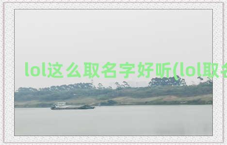 lol这么取名字好听(lol取名技巧)