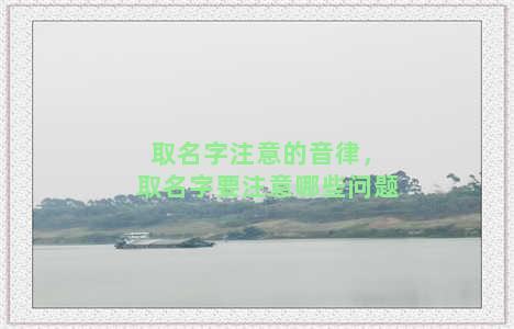 取名字注意的音律，取名字要注意哪些问题